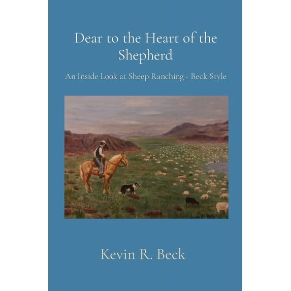 Dear to the Heart of the Shepherd: An Inside Look at Sheep Ranching - Beck Style, (Paperback)