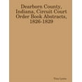 thumbnail image 1 of Dearborn County, Indiana, Circuit Court Order Book Abstracts, 1826-1829, (Paperback), 1 of 1