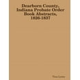 thumbnail image 1 of Dearborn County, Indiana Probate Order Book Abstracts, 1826-1837 (Paperback), 1 of 1