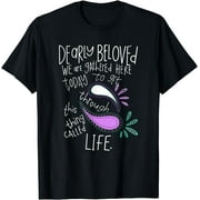 Dearly Beloved Are We Gathered Here Today To Get Through T-Shirt