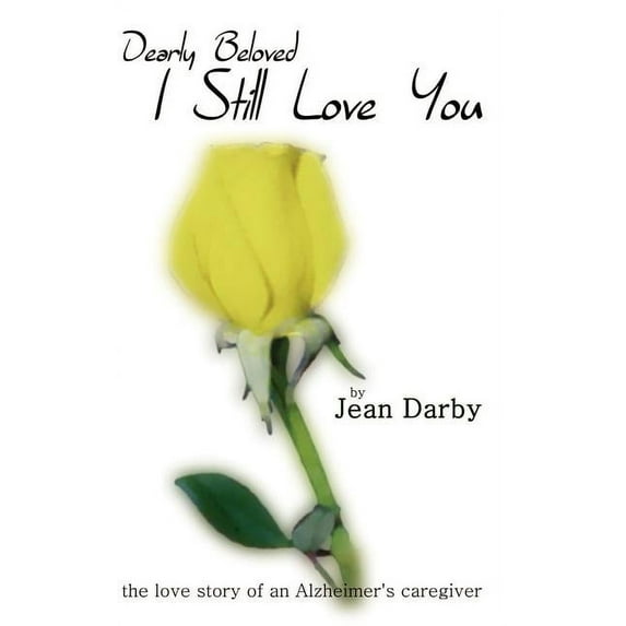 Dearly Beloved I Still Love You: The Love Story of an Alzheimer's Caregiver, (Paperback)