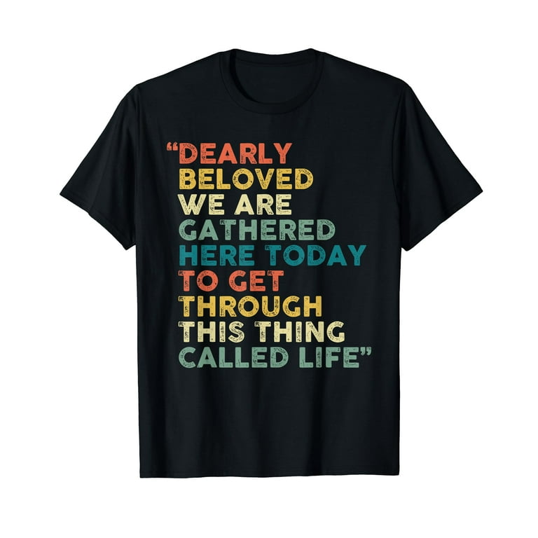 Vintage Dearly Beloved We Are Gathered Here Today T-Shirt Vintage Dearly Beloved We Are Gathered Here Today T-Shirt