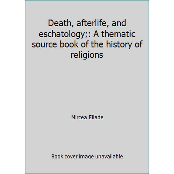 Pre-Owned Death, afterlife, and eschatology;: A thematic source book of the history of religions (Paperback) 0060621397 9780060621391