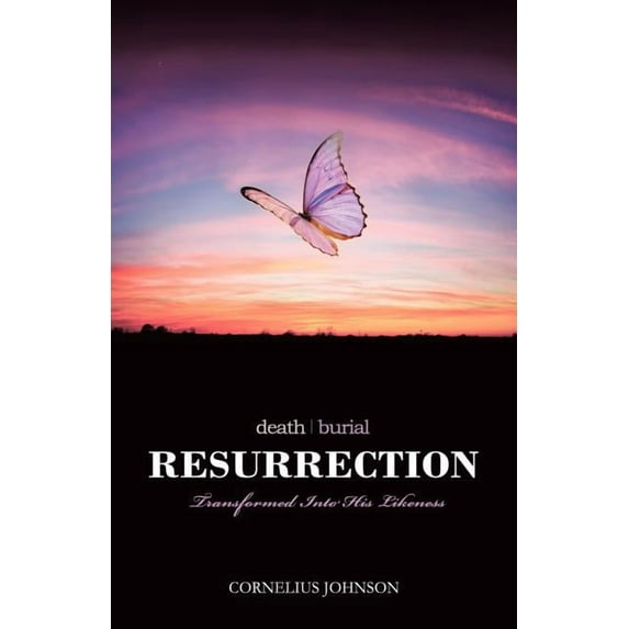 Death, Burial, Resurrection: Transformed Into His Likeness