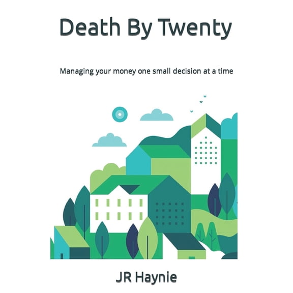 Death By Twenty : Managing Your Money One Small Decision at a Time (Paperback)