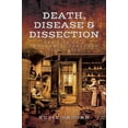 thumbnail image 1 of Death, Disease & Dissection: The Life of a Surgeon Apothecary 1750 - 1850 (Paperback), 1 of 1