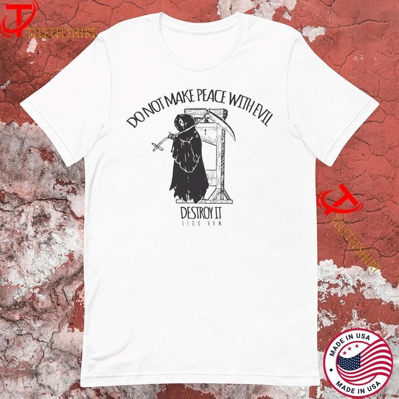 Death Do Not Make Peace With Evil Destroy Evil War Doll Tshirts