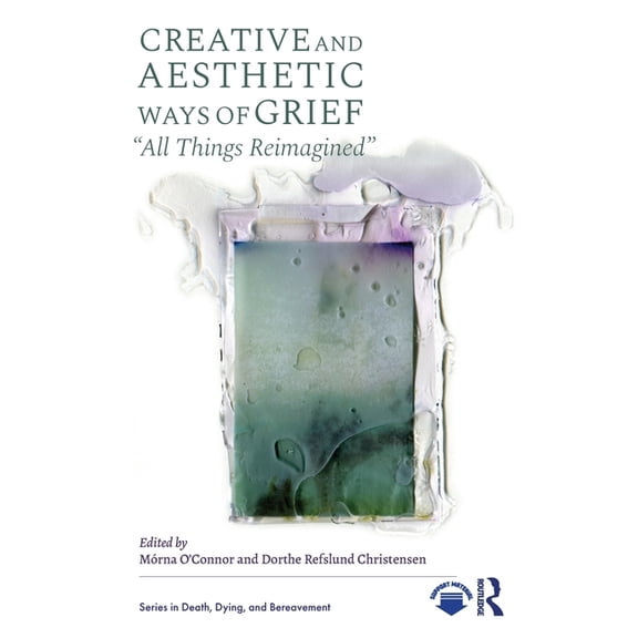 Death, Dying, and Bereavement Creative and Aesthetic Ways of Grief: "All Things Reimagined", (Paperback)