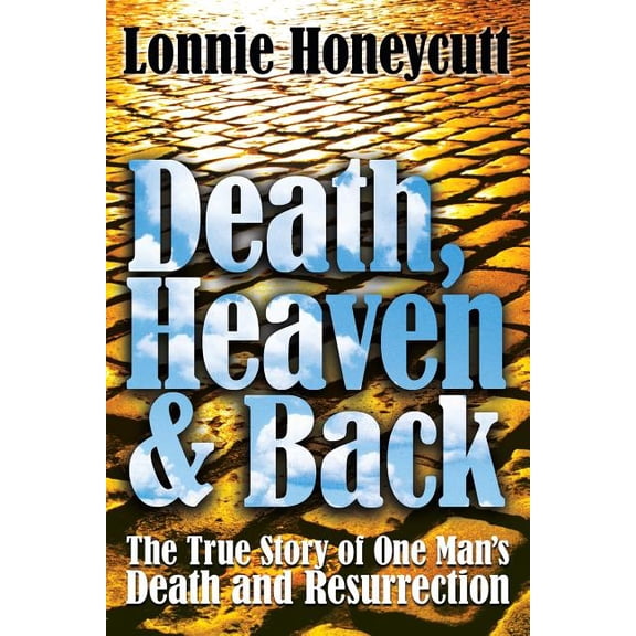 Death, Heaven And Back: The True Story Of One Man's Death And Resurrection, (Paperback)