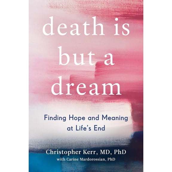 Death Is But a Dream: Finding Hope and Meaning at Life's End, (Hardcover)