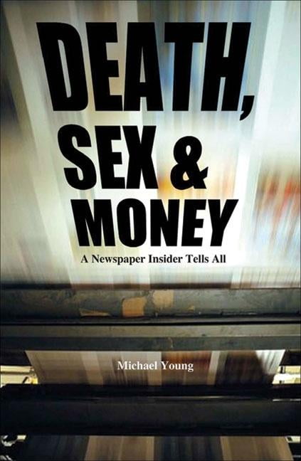 Death, Sex And Money : A Newspaper Insider Tells All (Paperback)