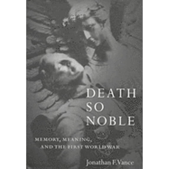 Pre-Owned Death So Noble: Memory, Meaning, and the First World War (Hardcover) 077480601X 9780774806015