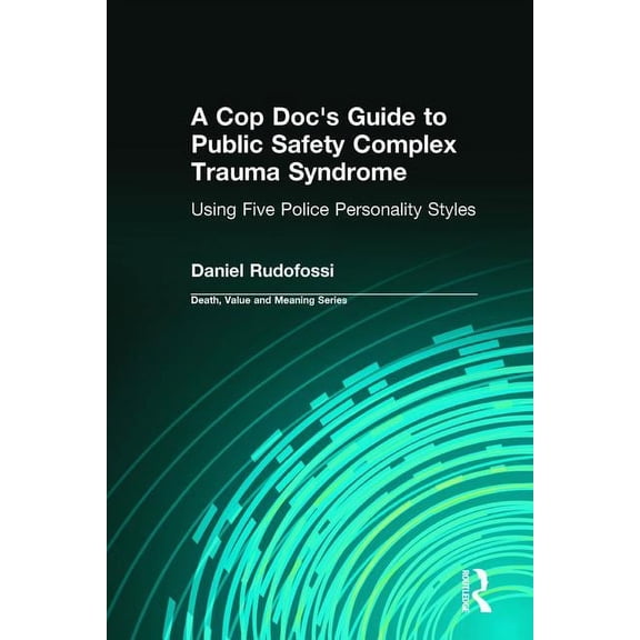 Death, Value and Meaning: A Cop Doc's Guide to Public Safety Complex Trauma Syndrome (Hardcover)