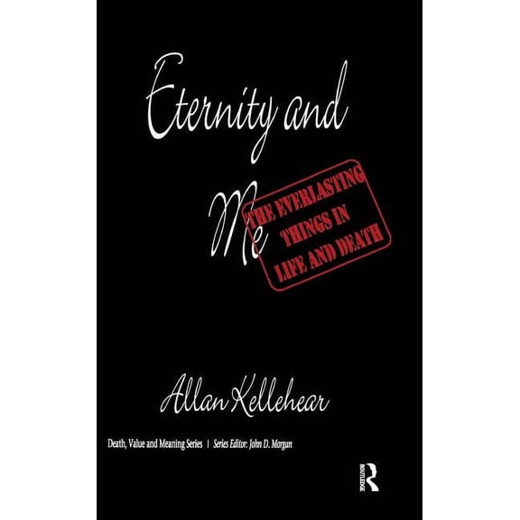 Death, Value and Meaning Eternity and Me: The Everlasting Things in Life and Death, (Hardcover)