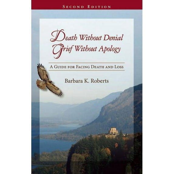Death Without Denial, Grief Without Apology: A Guide for Facing Death and Loss, (Paperback)