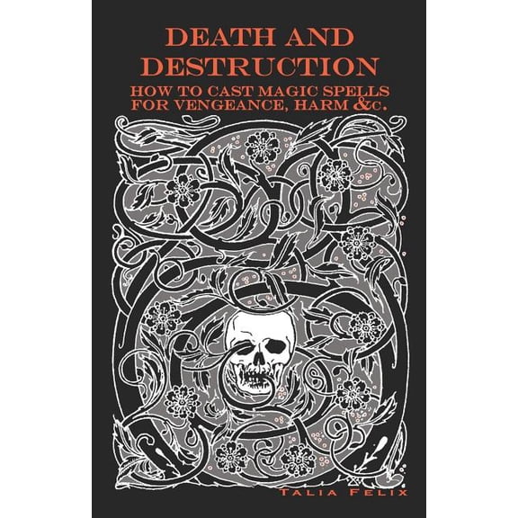 Death and Destruction: How to Cast Magic Spells for Vengeance, Harm, &amp;c., (Paperback)