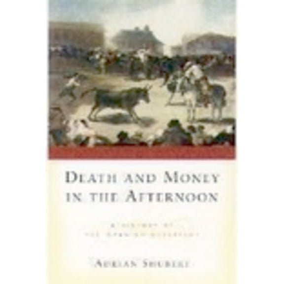 Death and Money in the Afternoon: A History of the Spanish Bullfight, (Paperback)