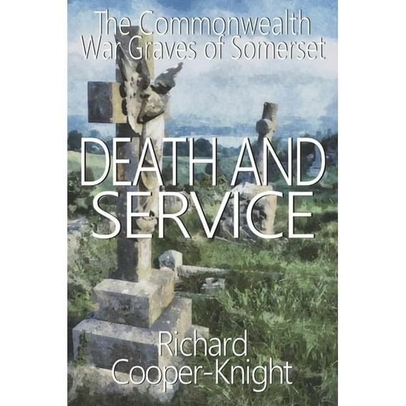 Death and Service: The Commonwealth War Graves of Somerset (Paperback)
