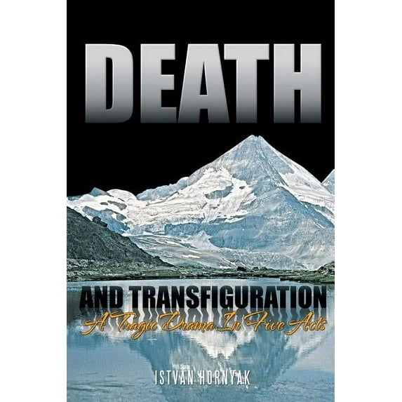 Death and Transfiguration : A Tragic Drama in Five Acts
