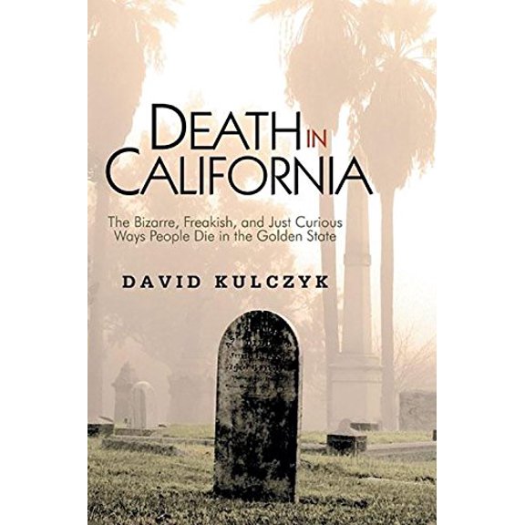 Pre-Owned Death in California: The Bizarre, Freakish and Just Curious Ways People Die in the Golden State (Paperback) 1884995578 9781884995576