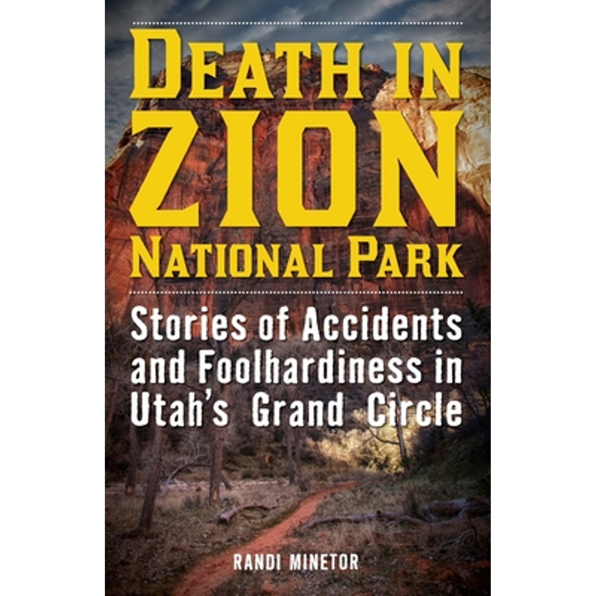 Pre-Owned Death in Zion National Park: Stories of Accidents and Foolhardiness in Utah's Grand Circle (Paperback 9781493028931) by Randi Minetor
