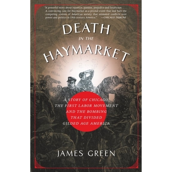 Pre-Owned Death in the Haymarket: A Story of Chicago, the First Labor Movement and the Bombing That Divided Gilded Age America (Paperback) 1400033225 9781400033225