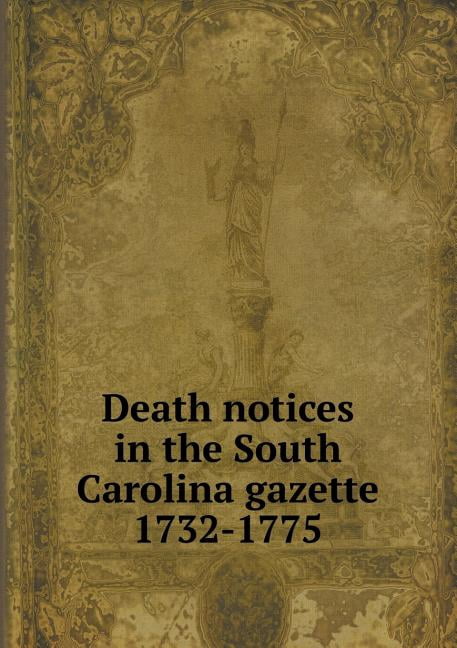 Death notices in the South Carolina gazette 1732-1775 (Paperback)