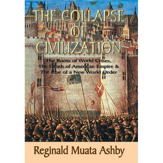 THE COLLAPSE OF CIVILIZATION, The Roots of World Crises, The Death of American Empire & The Rise of a New World Orde, (Hardcover)