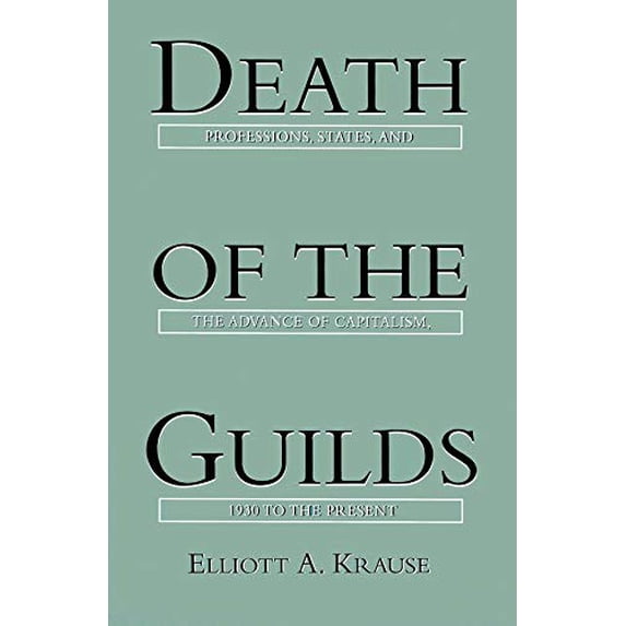 Pre-Owned Death of the Guilds: Professions, States, and the Advance of Capitalism, 1930 to the Present (Paperback) 0300078668 9780300078664