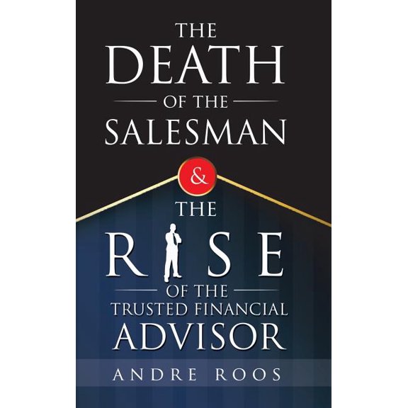 The Death of the Salesman and the Rise of the Trusted Financial Advisor, (Hardcover)