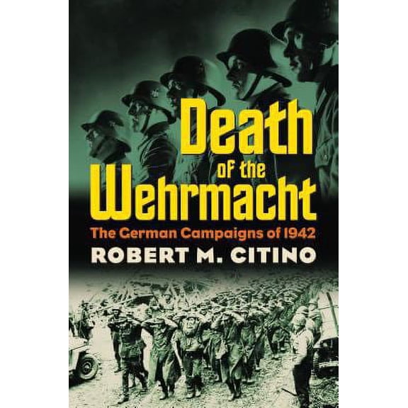 Pre-Owned Death of the Wehrmacht: The German Campaigns of 1942 (Hardcover) 0700615318 9780700615315
