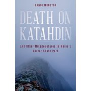 RANDI MINETOR Death on Katahdin: And Other Misadventures in Maine&apos;s Baxter State Park, (Paperback)