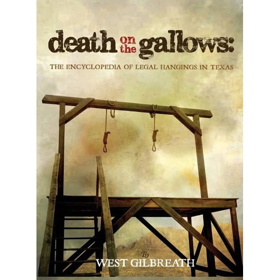 Death on the Gallows: The Encyclopedia of Legal Hangings in Texas (Hardcover)