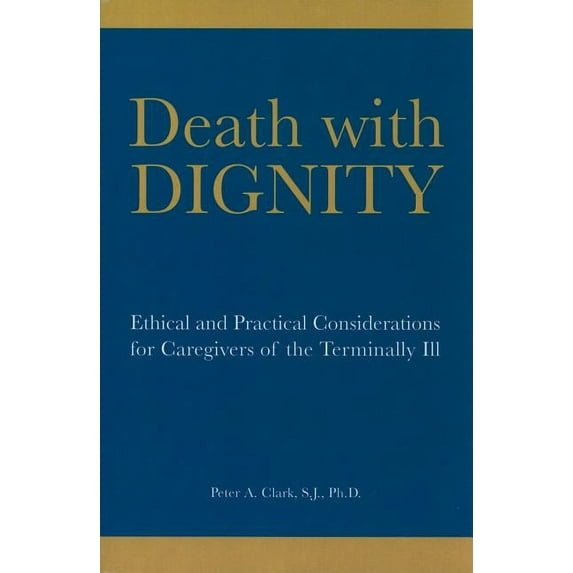 Death with Dignity : Ethical and Practical Considerations for Caregivers of the Terminally Ill (Paperback)