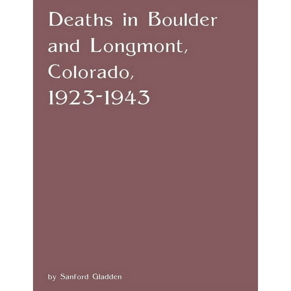 Deaths in Boulder and Longmont, Colorado, 1923-1943 (Paperback)