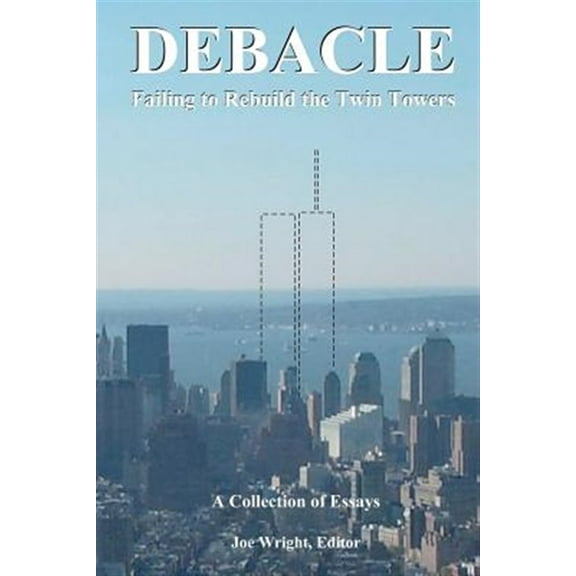 Debacle: Failing to Rebuild the Twin Towers: A Collection of Essays (Paperback)