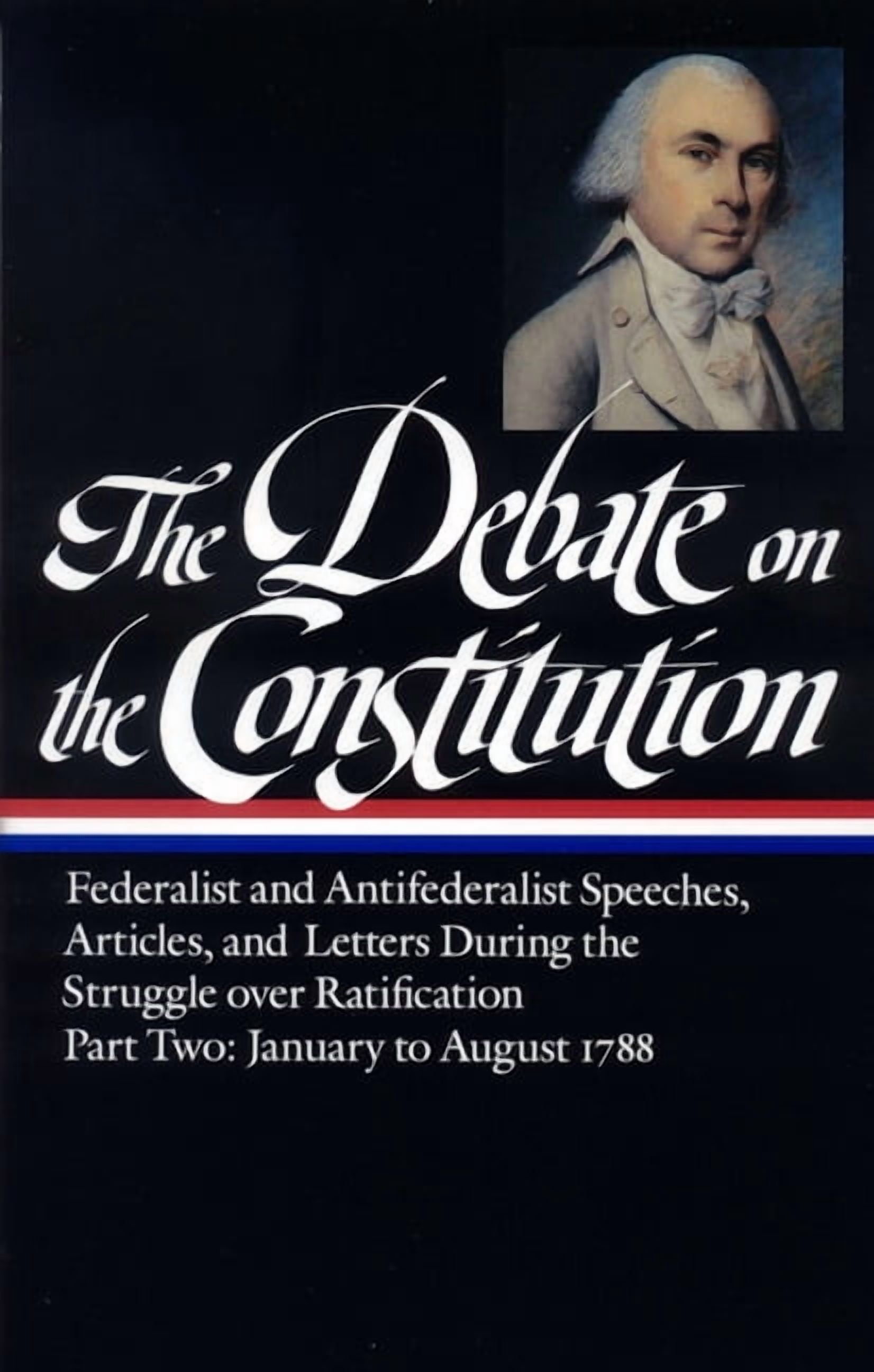 The Debate on the Constitution Part 2: Federalist and Antifederalist Speeches, Articles, and ...