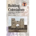thumbnail image 1 of Debates in Archaeology Building Colonialism: Archaeology and Urban Space in East Africa, (Hardcover), 1 of 1