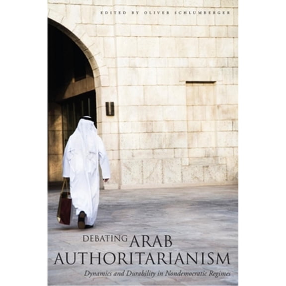 Pre-Owned Debating Arab Authoritarianism: Dynamics and Durability in Nondemocratic Regimes (Paperback) by Oliver Schlumberger