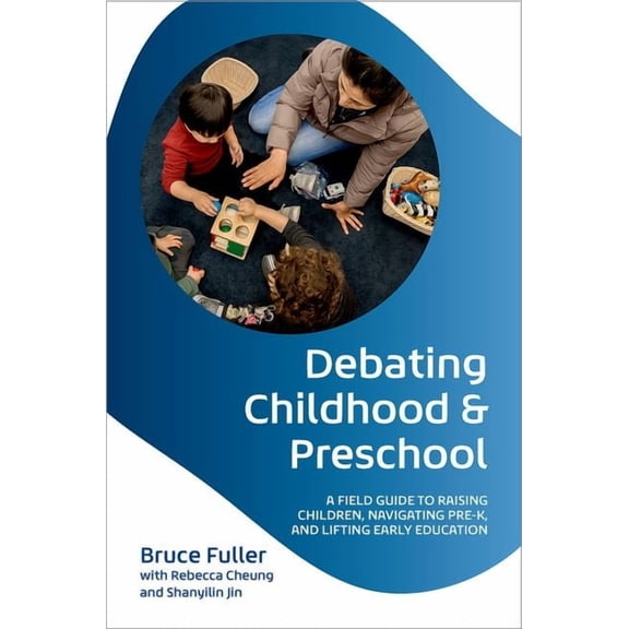 Debating Childhood and Preschool: A Field Guide to Raising Children, Navigating Pre-K, and Lifting Early Education, (Paperback)