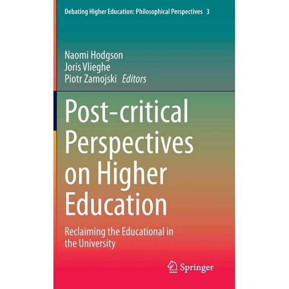 Debating Higher Education: Philosophical Post-Critical Perspectives on Higher Education: Reclaiming the Educational in the University, Book 3, (Hardcover)