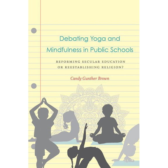 Debating Yoga and Mindfulness in Public Schools: Reforming Secular Education or Reestablishing Religion?, (Hardcover)