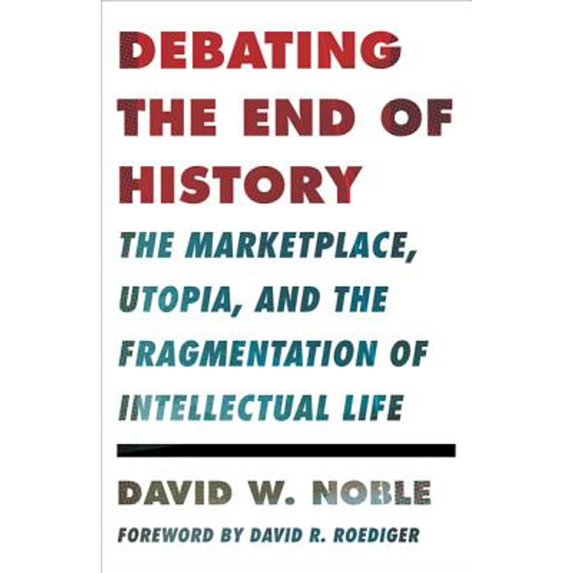 Pre-Owned Debating the End of History: The Marketplace, Utopia, and the Fragmentation of Intellectual Life (Paperback) 0816680590 9780816680597