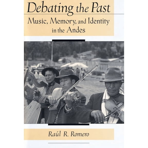 Debating the Past: Music, Memory, and Identity in the Andes, (Hardcover)