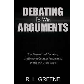 Pre-Owned Debating to Win Arguments: The Elements of Debating and How to Counter Arguments with Ease Using Logic (Paperback) 0998793655 9780998793658