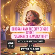Deborah and the City of God Deborah and the City of God - Book 1 Deborahs Heavenly Gift with Nursery Rhymes Bedtime Story Books ages 2-8, Book 1, Paperback