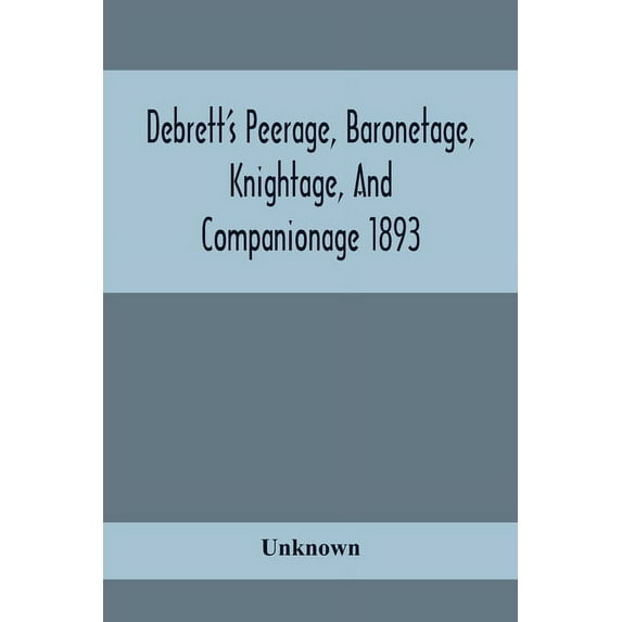 Debrett'S Peerage, Baronetage, Knightage, And Companionage 1893; In Which Is Included Much Information Respecting The Co, (Paperback)