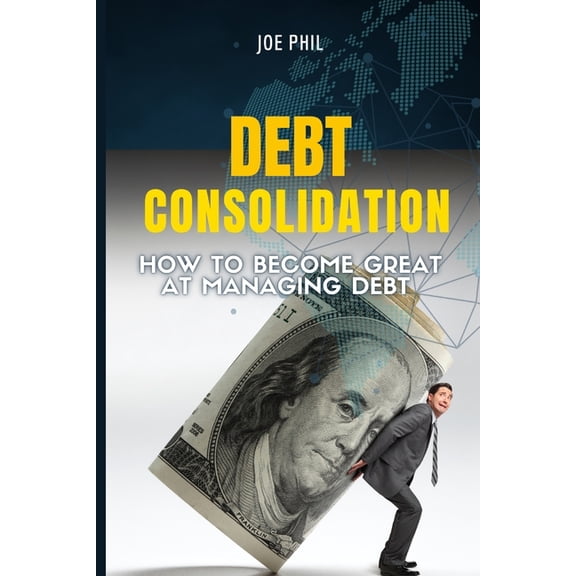 Debt Consolidation: How to Become Great At Managing Debt