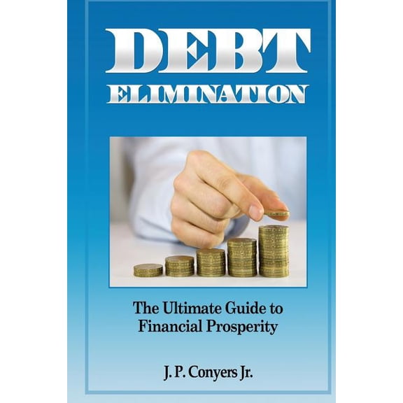 Debt Elimination: The Ultimate Guide to Financial Prosperity (Paperback)