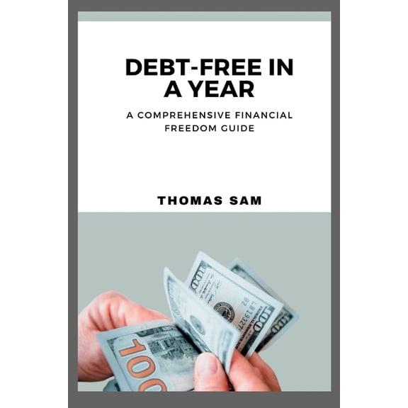 Debt-Free in a Year : A Comprehensive Financial Freedom Guide (Paperback)